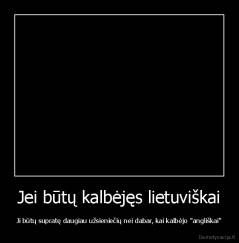 Jei būtų kalbėjęs lietuviškai - Ji būtų supratę daugiau užsieniečių nei dabar, kai kalbėjo "angliškai"