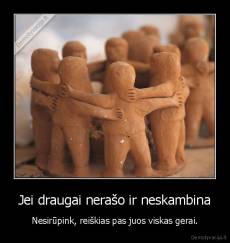 Jei draugai nerašo ir neskambina - Nesirūpink, reiškias pas juos viskas gerai.