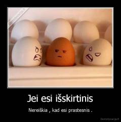 Jei esi išskirtinis - Nereiškia , kad esi prastesnis .