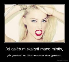 Jei galėtum skaityti mano mintis, - galiu garantuoti, kad būtum traumuotas visam gyvenimui..