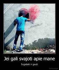 Jei gali svajoti apie mane - Sugebėk ir gauti