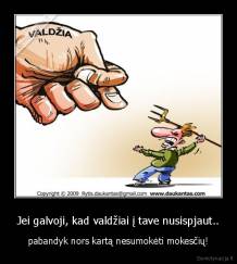 Jei galvoji, kad valdžiai į tave nusispjaut.. - pabandyk nors kartą nesumokėti mokesčių!