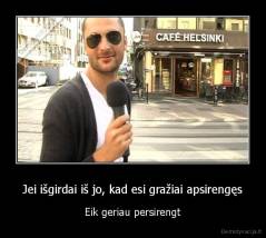Jei išgirdai iš jo, kad esi gražiai apsirengęs - Eik geriau persirengt