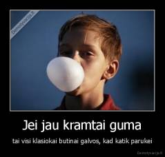 Jei jau kramtai guma - tai visi klasiokai butinai galvos, kad katik parukei