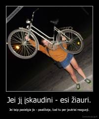 Jei jį įskaudini - esi žiauri. - Jei taip pasielgia jis - paaiškėja, kad tu per jautriai reaguoji.
