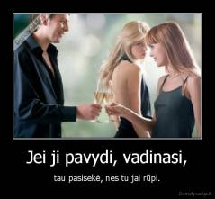 Jei ji pavydi, vadinasi, - tau pasisekė, nes tu jai rūpi.