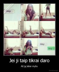Jei ji taip tikrai daro - Aš ją labai myliu