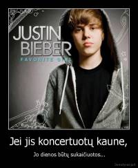 Jei jis koncertuotų kaune, -  Jo dienos būtų sukaičiuotos...