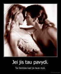 Jei jis tau pavydi. - Tai ženklas kad jis tave myli.