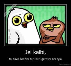 Jei kalbi, - tai tavo žodžiai turi būti geresni nei tyla.