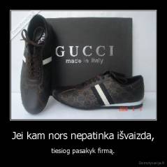 Jei kam nors nepatinka išvaizda, - tiesiog pasakyk firmą.