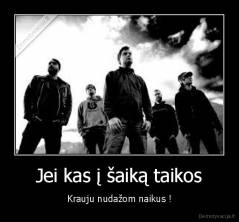 Jei kas į šaiką taikos - Krauju nudažom naikus !