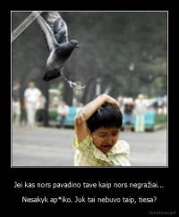 Jei kas nors pavadino tave kaip nors negražiai... - Nesakyk ap*iko. Juk tai nebuvo taip, tiesa?