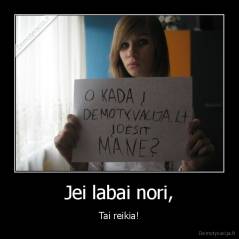 Jei labai nori, - Tai reikia!