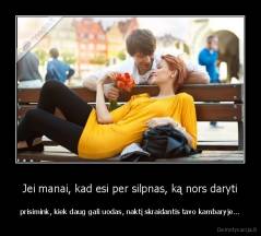 Jei manai, kad esi per silpnas, ką nors daryti - prisimink, kiek daug gali uodas, naktį skraidantis tavo kambaryje...