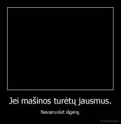 Jei mašinos turėtų jausmus. - Nevairuokit išgėrę.