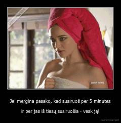 Jei mergina pasako, kad susiruoš per 5 minutes - ir per jas iš tiesų susiruošia - vesk ją!