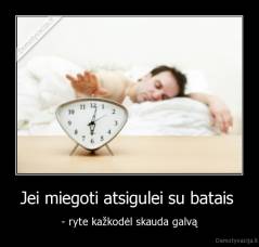 Jei miegoti atsigulei su batais  - - ryte kažkodėl skauda galvą