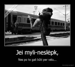 Jei myli-neslėpk, - Nes po to gali būti per vėlu...