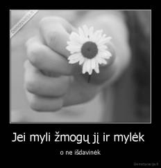 Jei myli žmogų jį ir mylėk  - o ne išdavinėk