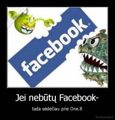 Jei nebūtų Facebook- - tada sėdėčiau prie One.lt