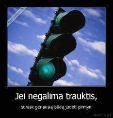 Jei negalima trauktis, - surask geriausią būdą judėti pirmyn