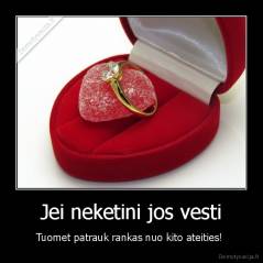 Jei neketini jos vesti - Tuomet patrauk rankas nuo kito ateities! 