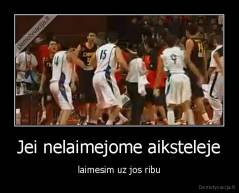 Jei nelaimejome aiksteleje - laimesim uz jos ribu
