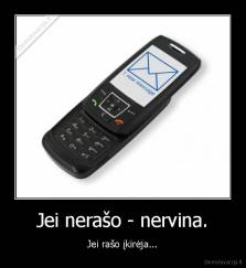 Jei nerašo - nervina. - Jei rašo įkirėja...