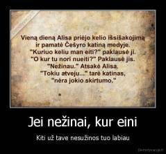 Jei nežinai, kur eini - Kiti už tave nesužinos tuo labiau