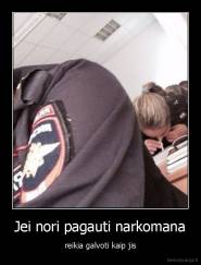 Jei nori pagauti narkomana - reikia galvoti kaip jis