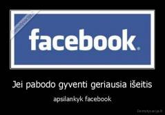 Jei pabodo gyventi geriausia išeitis - apsilankyk facebook