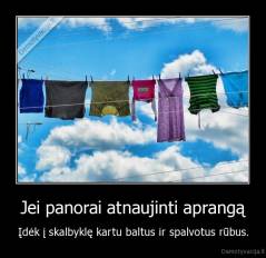 Jei panorai atnaujinti aprangą - Įdėk į skalbyklę kartu baltus ir spalvotus rūbus.