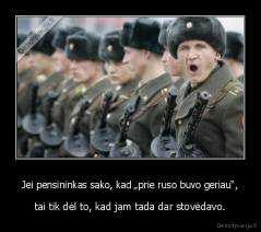 Jei pensininkas sako, kad „prie ruso buvo geriau“, - tai tik dėl to, kad jam tada dar stovėdavo.
