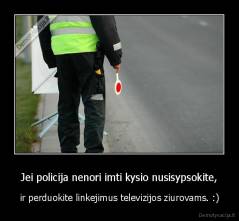 Jei policija nenori imti kysio nusisypsokite, - ir perduokite linkejimus televizijos ziurovams. :)