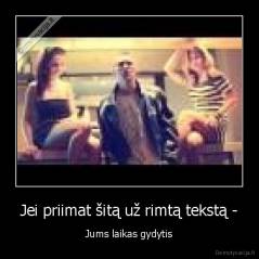 Jei priimat šitą už rimtą tekstą - - Jums laikas gydytis