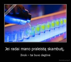 Jei radai mano praleistą skambutį,  - žinok – tai buvo degtinė