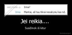 Jei reikia....  - Susižinok iš kitur 