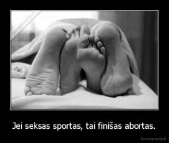 Jei seksas sportas, tai finišas abortas. - 