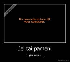 Jei tai pameni - tu jau senas....