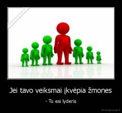 Jei tavo veiksmai įkvėpia žmones - - Tu esi lyderis