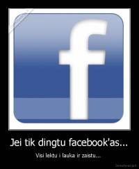 Jei tik dingtu facebook'as... - Visi lektu i lauka ir zaistu... 