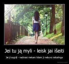 Jei tu ją myli - leisk jai išeiti - Jei ji sugrįš - vadinasi niekam kitam ji nebuvo reikalinga