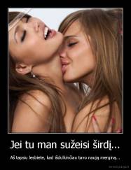 Jei tu man sužeisi širdį... - Aš tapsiu lesbiete, kad išdulkinčiau tavo naują merginą...