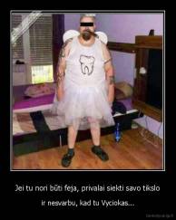 Jei tu nori būti fėja, privalai siekti savo tikslo - ir nesvarbu, kad tu Vyciokas...