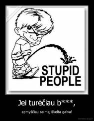Jei turėčiau b***, - apmyščiau seimą iškelta galva!