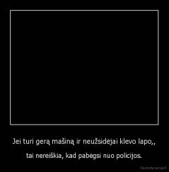 Jei turi gerą mašiną ir neužsidėjai klevo lapo,, - tai nereiškia, kad pabėgsi nuo policijos.