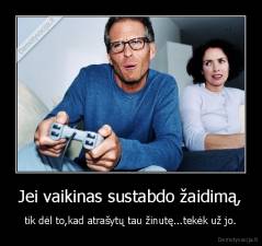 Jei vaikinas sustabdo žaidimą, - tik dėl to,kad atrašytų tau žinutę...tekėk už jo.