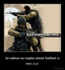 Jei vaikinas tau sugeba atrasyt žaidžiant cs - tekek už jo!
