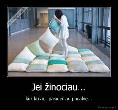 Jei žinociau... - kur krisiu,  pasidėčiau pagalvę...